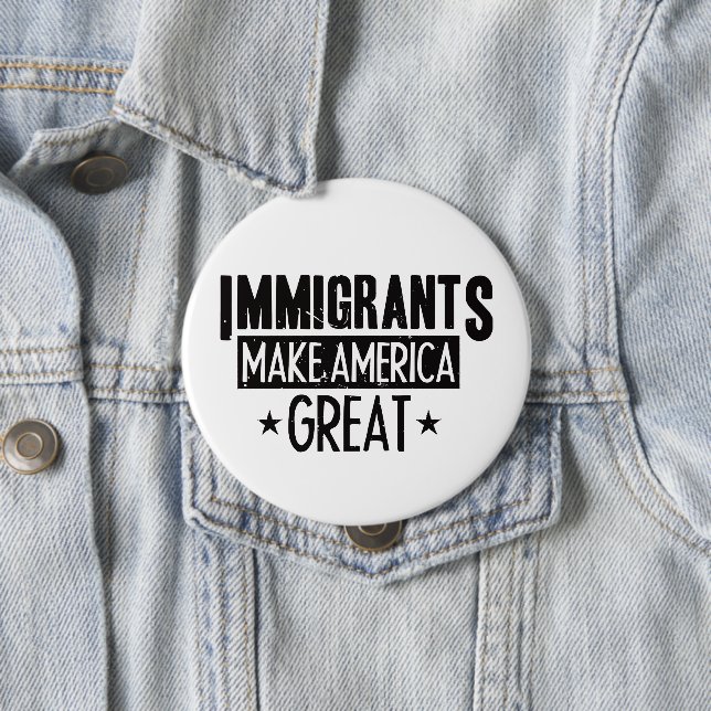 Immigrants Make America Great 4 Inch Round Button (In Situ)