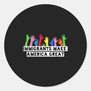 Immigrants Make America Great  Classic Round Sticker