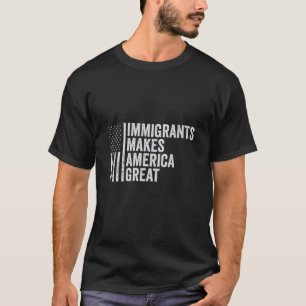 Immigrants Make America Great Flag Anti Trump T-Shirt