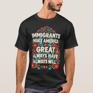 Immigrants make america great have will sayingpng T-Shirt