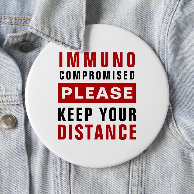 Immunocompromised Please Keep Your Distance 6 Inch Round Button (In Situ)