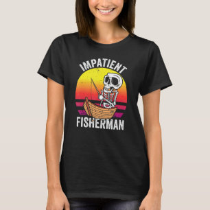 Impatient Fisherman Fishing Fisher Fish Hobby T-Shirt