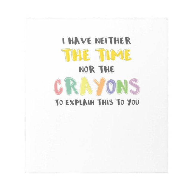 Impatient Sarcastic Neither the Time Nor Crayons Notepad (Front)