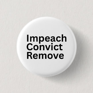 Impeach Convict Remove Anti-Trump 1 Inch Round Button
