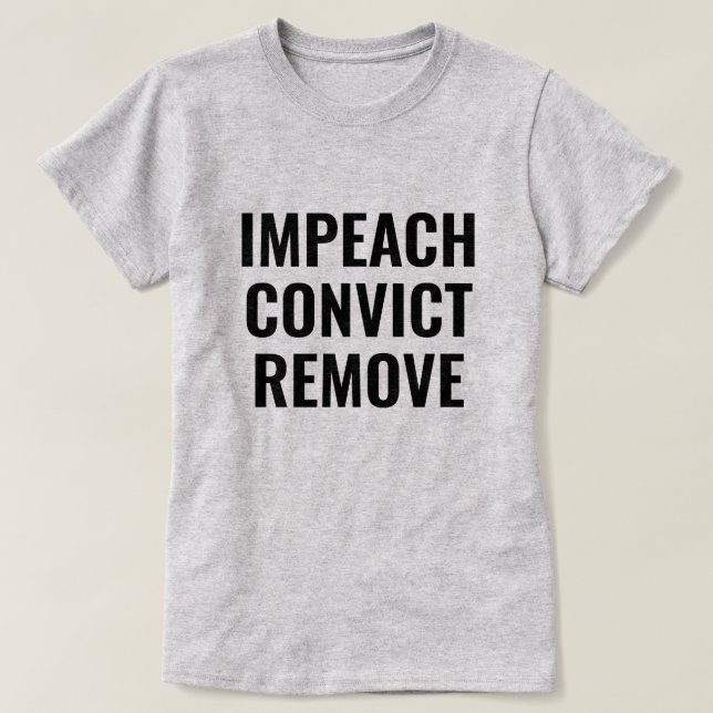 IMPEACH CONVICT REMOVE T-Shirt (Design Front)