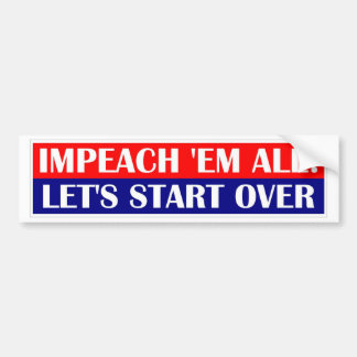 impeach em all, Let's start over. Bumper Sticker