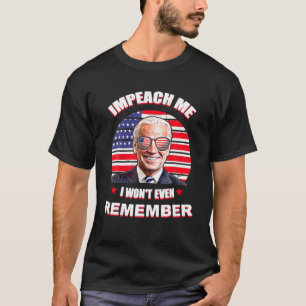Impeach Me I Won't Even Remember Funny Biden, 4Th T-Shirt