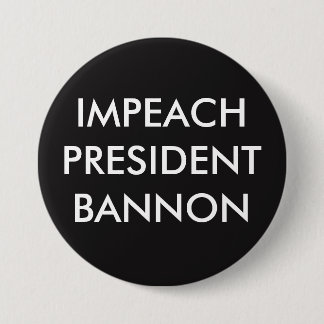 IMPEACH PRESIDENT BANNON 3 INCH ROUND BUTTON