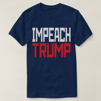 Impeach President Trump - Anti Trump T-Shirt
