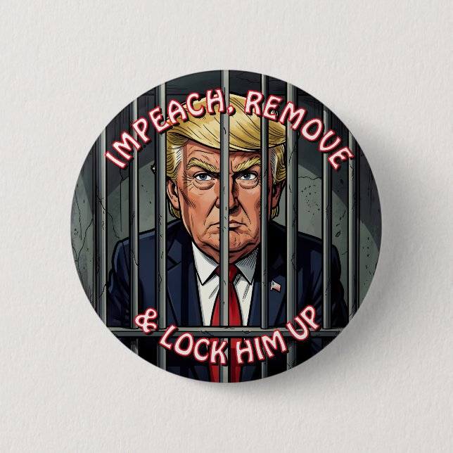 Impeach, Remove and Lock Him Up Anti-Trump 2 Inch Round Button (Front)