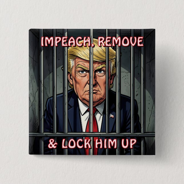 Impeach, Remove and Lock Him Up Anti-Trump 2 Inch Square Button (Front)
