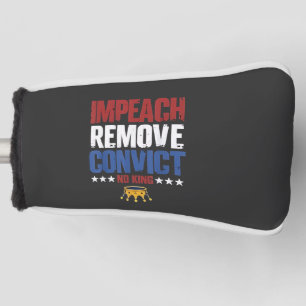 Impeach Remove Convict No King 4th Of July Golf Head Cover