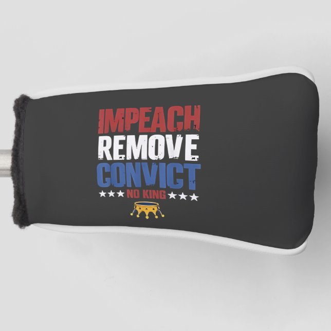 Impeach Remove Convict No King 4th Of July Golf Head Cover (Front)