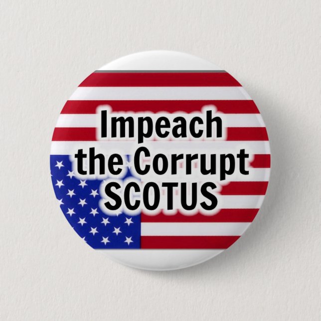 Impeach the Corrupt SCOTUS 2 Inch Round Button (Front)