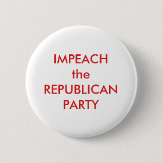 IMPEACH the REPUBLICAN PARTY 2 Inch Round Button