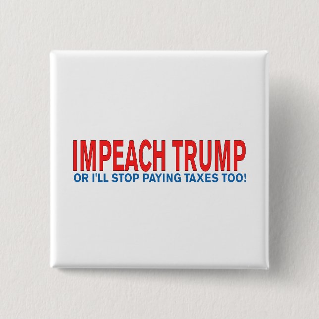 Impeach Trump or I'll stop paying taxes too! 2 Inch Square Button (Front)