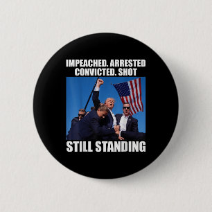 Impeached Arrested Convicted Shot Still Standing 2 Inch Round Button