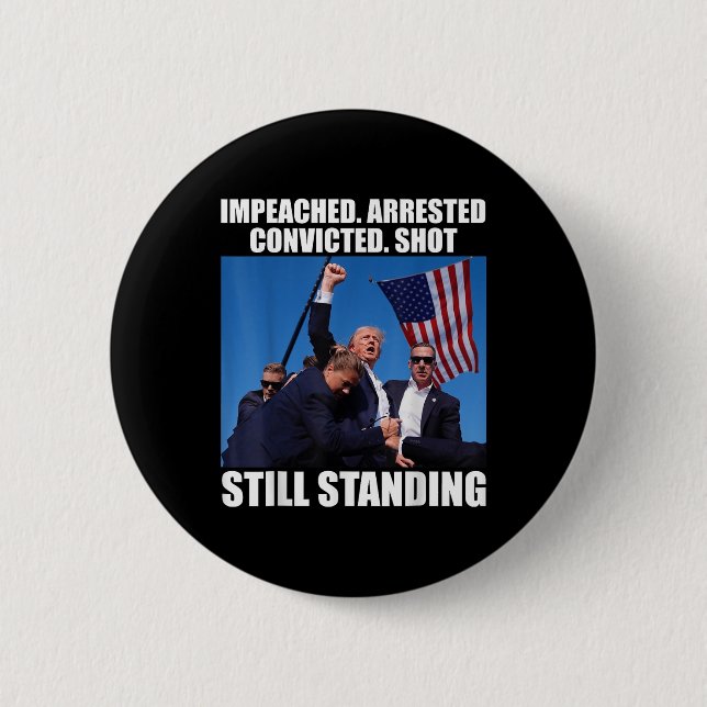 Impeached Arrested Convicted Shot Still Standing 2 Inch Round Button (Front)
