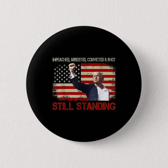 Impeached Arrested Convicted Shot Still Standing 2 Inch Round Button (Front)