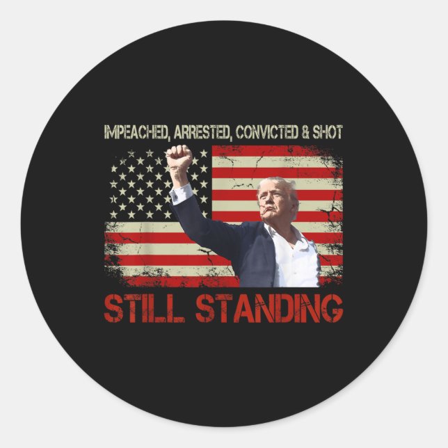 Impeached Arrested Convicted Shot Still Standing Classic Round Sticker (Front)