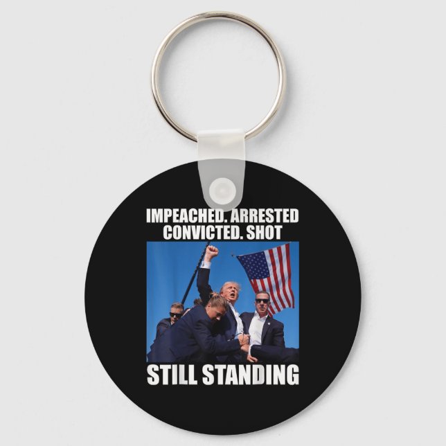 Impeached Arrested Convicted Shot Still Standing Keychain (Front)