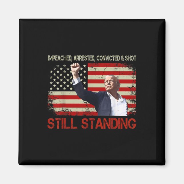 Impeached Arrested Convicted Shot Still Standing Magnet (Front)
