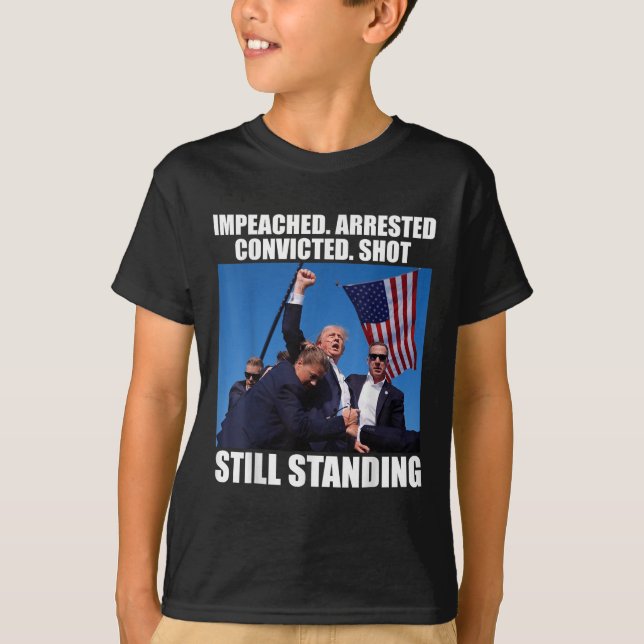 Impeached Arrested Convicted Shot Still Standing T-Shirt (Front)