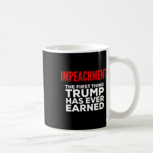Impeachment The First Thing Trump Has Ever Earned Coffee Mug