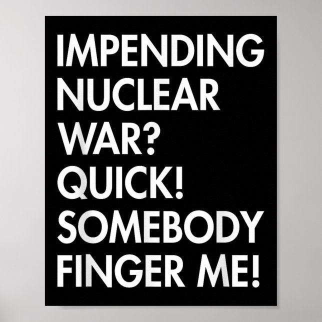 Impending Nuclear War_ Quick Somebody Finger Me Ap Poster (Front)