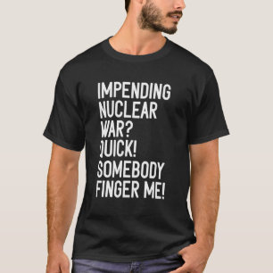 Impending Nuclear War Quick Somebody Finger Me App T-Shirt