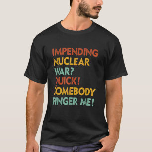 Impending Nuclear War Quick Somebody Finger Me App T-Shirt