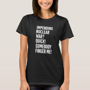 Impending Nuclear War Quick Somebody Finger Me App T-Shirt
