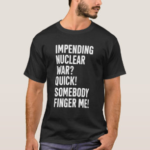 Impending Nuclear War Quick Somebody Finger Me App T-Shirt