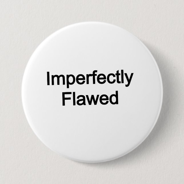 Imperfectly Flawed 3 Inch Round Button (Front)