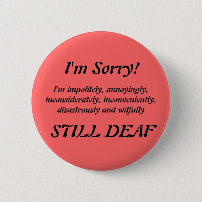 Impolitely Still Deaf Apology Badge 2 Inch Round Button (Front)