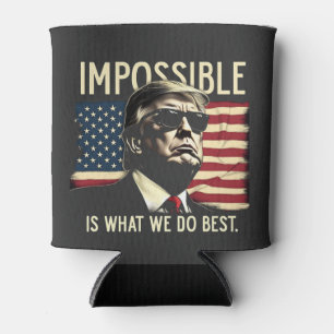 Impossible Is What We Do Best Trump 4th Of July Can Cooler