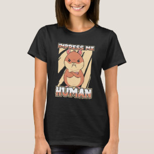 Impress Me Human   Cute Hamster Pet Rodent Hamster T-Shirt