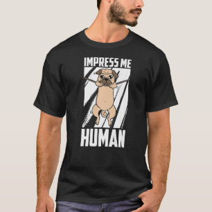Impress Me Human Pugs Dog Race Breed Dad Mom Pug T-Shirt