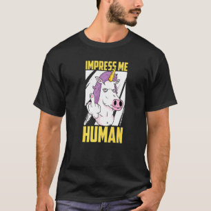 Impress Me Human Rainbow Unicorn Legend Unicorn T-Shirt