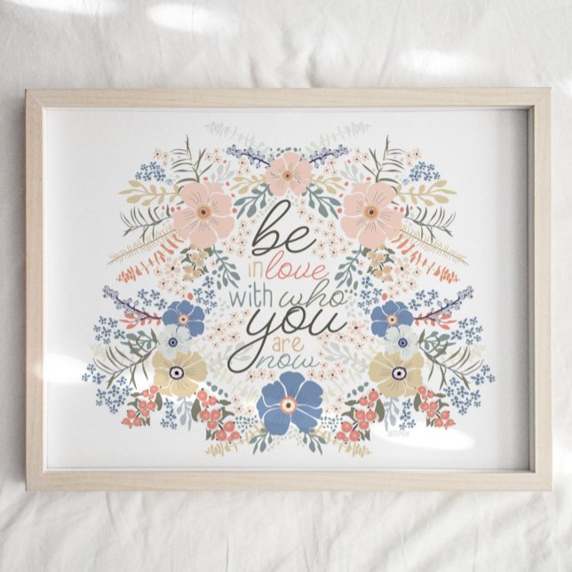 Impression d'art de citation florale (Floral Quote Art Print "Be In Love With Who You Are Now" from Studio Posies.)