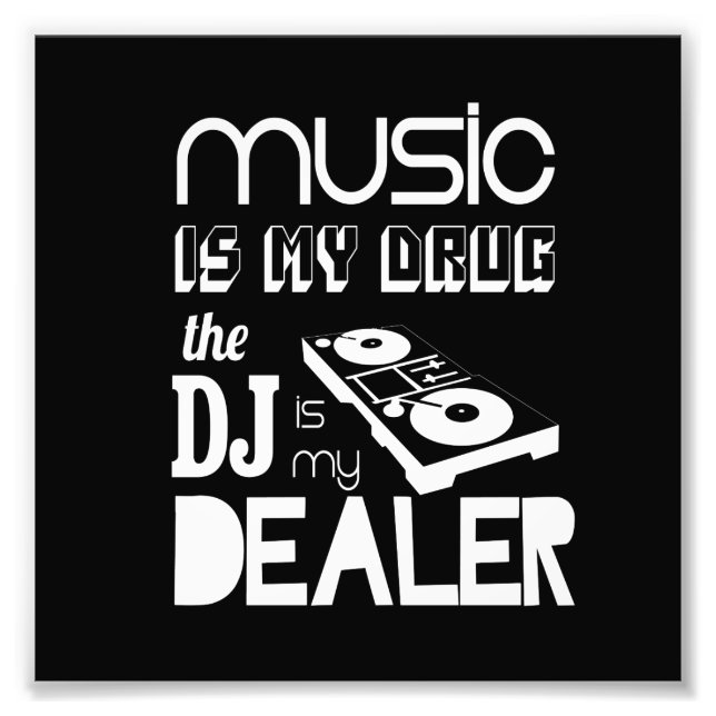 Impression Photo La Musique Est Ma Drogue...Le DJ Est Mon Vendeur (Devant)
