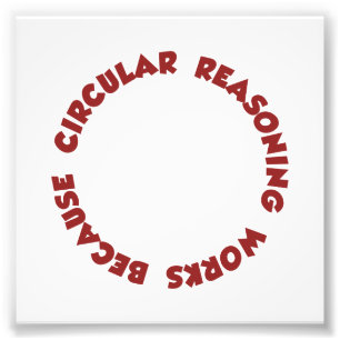 Impression Photo Le Raisonnement Circulaire Fonctionne Parce Qu'Il