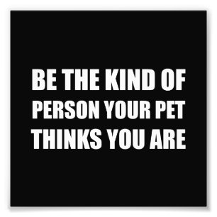 Impression Photo Soyez le genre de personne que l'animal familier