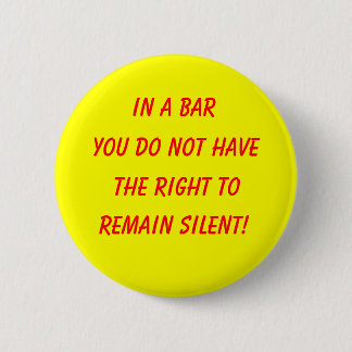 In a bar, you do not have, the right to, remain... 2 inch round button