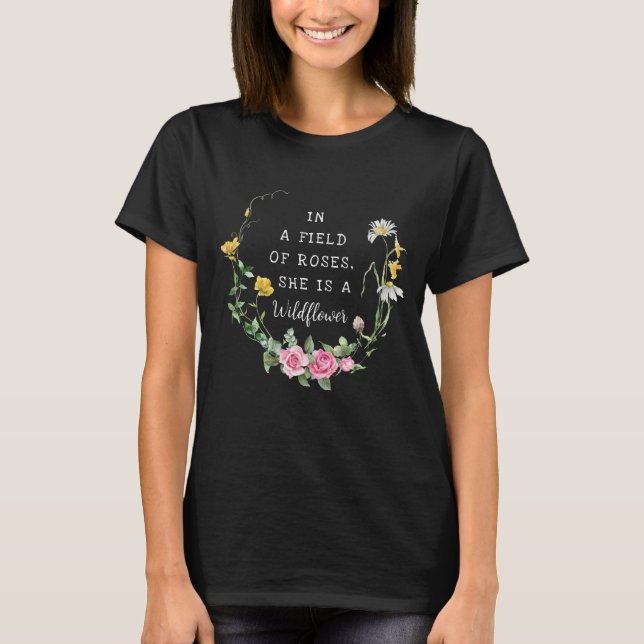 In a Field of Roses, She is a Wildflower botanical T-Shirt (Front)