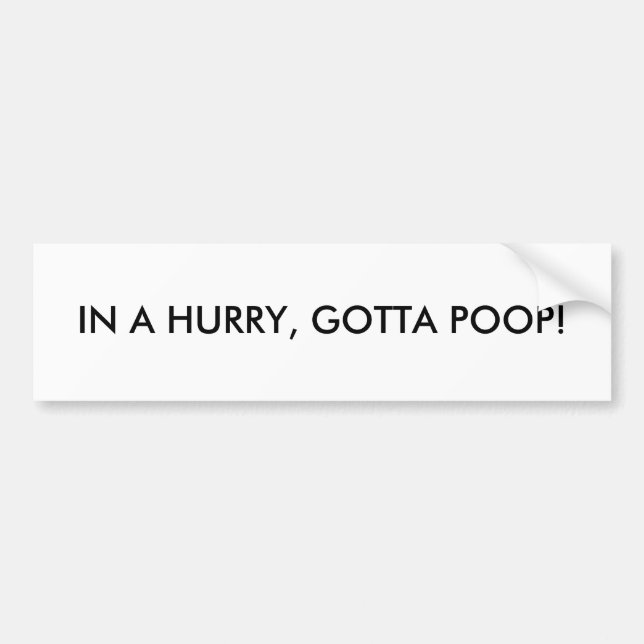 IN A HURRY, GOTTA POOP! BUMPER STICKER (Front)