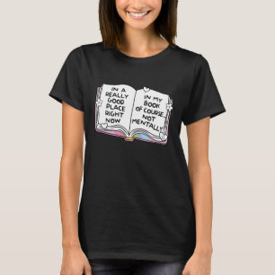 In a really good place right now in my book T-Shirt