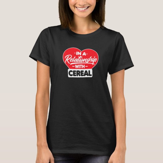 In A Relationship With Cereals  Cereal T-Shirt (Front)