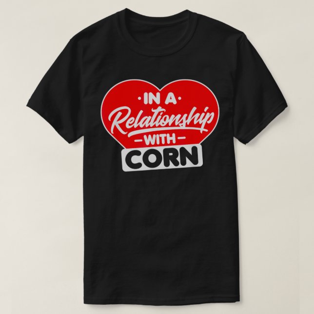 In a Relationship with Corns  Funny Corn Lover1  T-Shirt (Design Front)