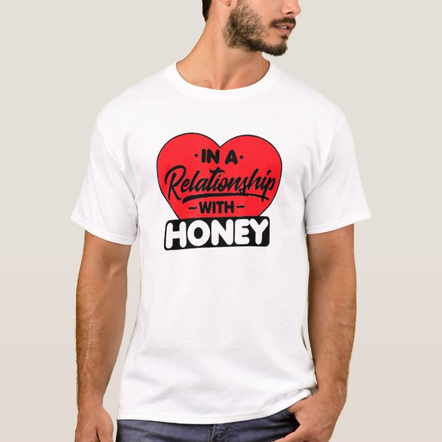 In A Relationship With Honey Honey T-Shirt (Front)